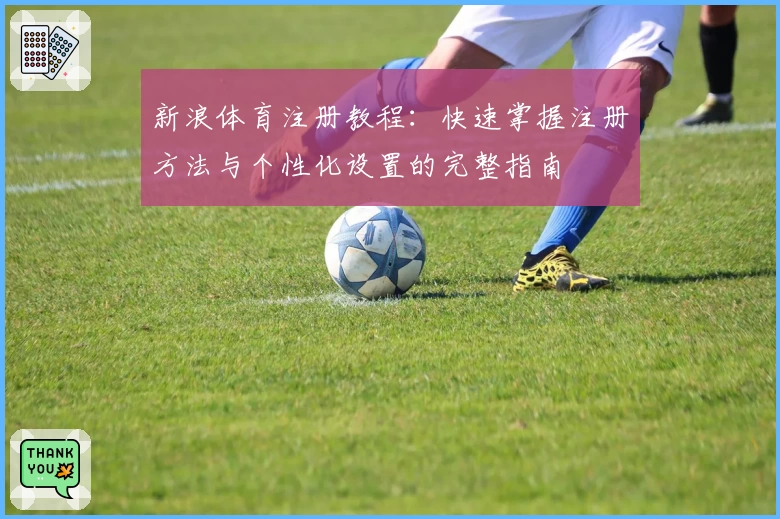 新浪体育注册教程：快速掌握注册方法与个性化设置的完整指南