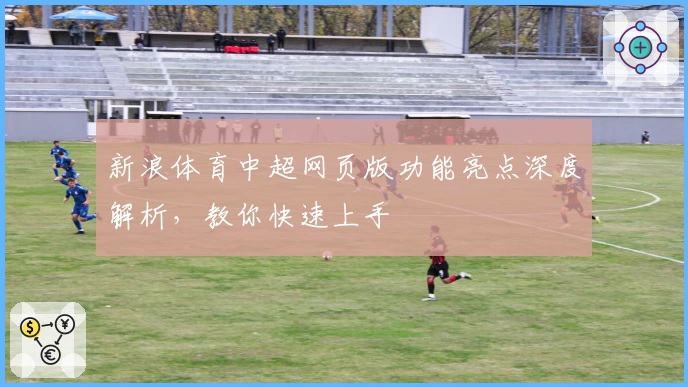 新浪体育中超网页版功能亮点深度解析，教你快速上手