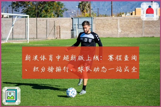 新浪体育中超新版上线：赛程查询、积分榜排行、球队动态一站式全覆盖