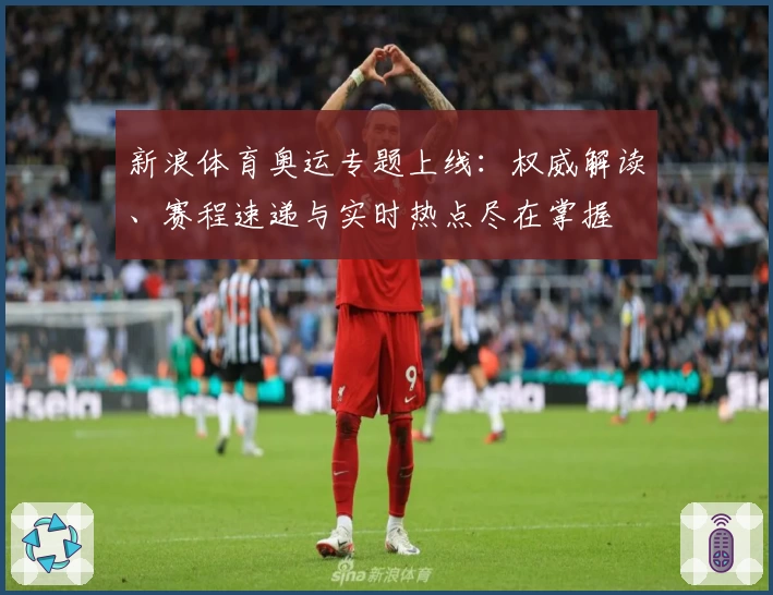 新浪体育奥运专题上线：权威解读、赛程速递与实时热点尽在掌握