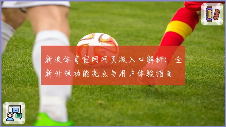 新浪体育官网网页版入口解析:全新升级功能亮点与用户体验指南