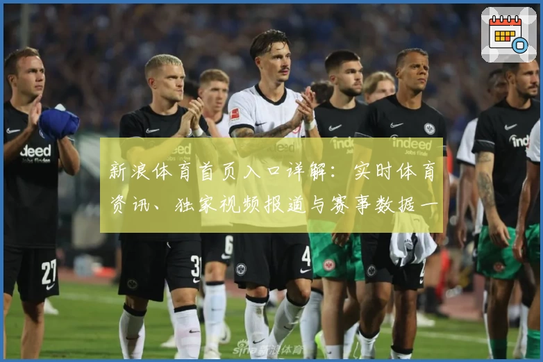 新浪体育首页入口详解：实时体育资讯、独家视频报道与赛事数据一站式体验