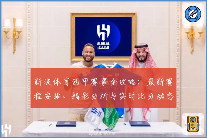 新浪体育西甲赛事全攻略：最新赛程安排、精彩分析与实时比分动态