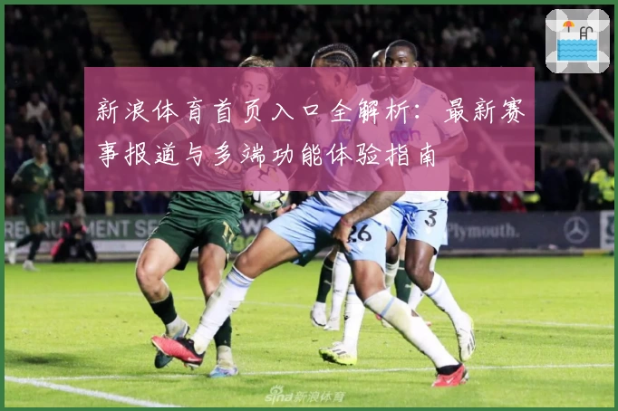 新浪体育首页入口全解析：最新赛事报道与多端功能体验指南