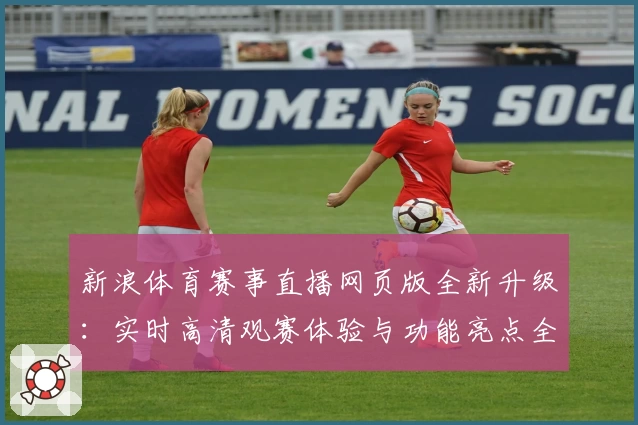 新浪体育赛事直播网页版全新升级：实时高清观赛体验与功能亮点全解读