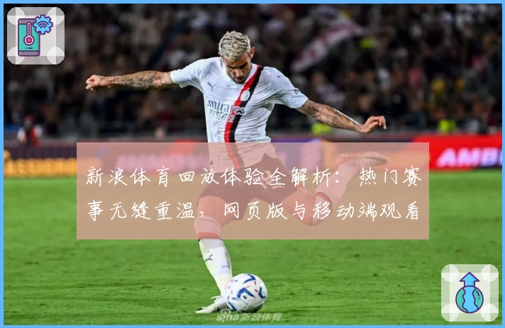 新浪体育回放体验全解析：热门赛事无缝重温，网页版与移动端观看全攻略